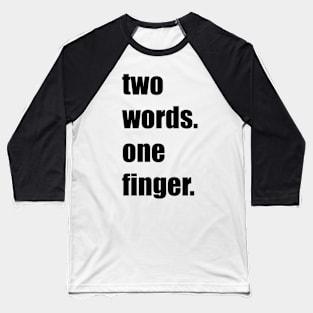 Funny, sarcastic funny gift, best friends gift, two words one finger Baseball T-Shirt